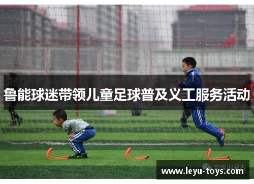 鲁能球迷带领儿童足球普及义工服务活动