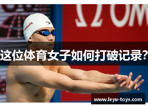 这位体育女子如何打破记录？